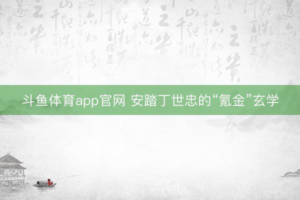斗鱼体育app官网 安踏丁世忠的“氪金”玄学