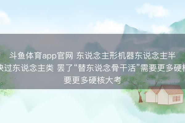 斗鱼体育app官网 东说念主形机器东说念主半马赛快过东说念主类 罢了“替东说念骨干活”需要更多硬核大考