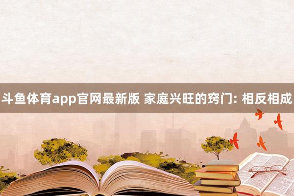 斗鱼体育app官网最新版 家庭兴旺的窍门: 相反相成
